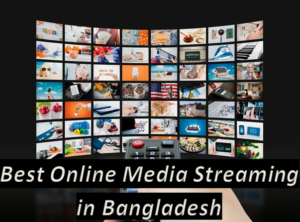 Best Online Media Streaming Apps in Bangladesh